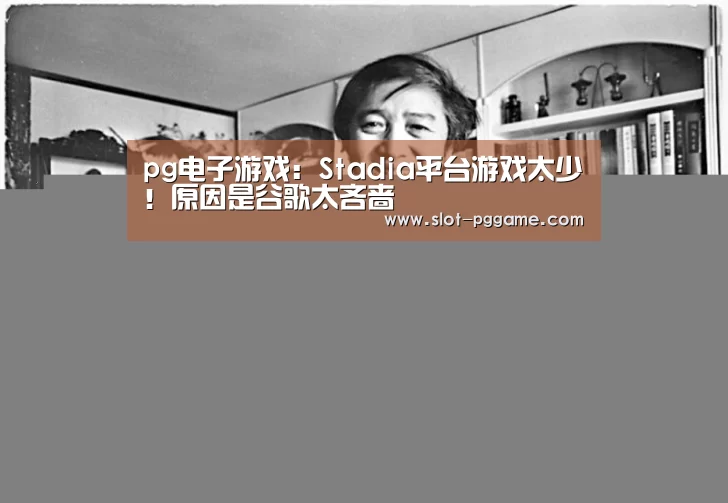 pg电子游戏:Stadia平台游戏太少!原因是谷歌太吝啬(图2) pg电子入口