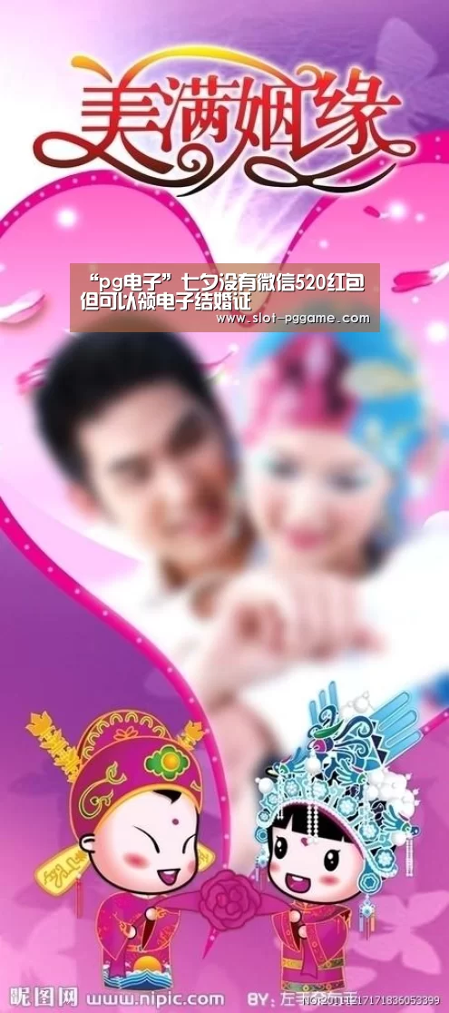 “pg电子”七夕没有微信520红包 但可以领电子结婚证(图3) PG Soft