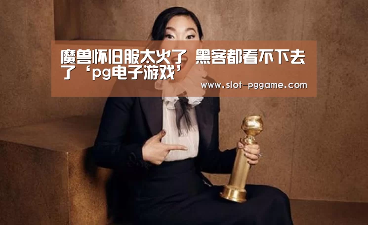 魔兽怀旧服太火了 黑客都看不下去了‘pg电子游戏’(图1) pg电子