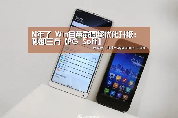 N年了 Win自带截图终优化升级:秒卸三方【PG Soft】(图3) pg电子入口