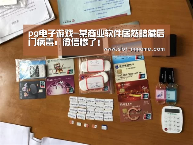 pg电子游戏-某商业软件居然暗藏后门病毒:微信惨了!(图1) pg电子入口