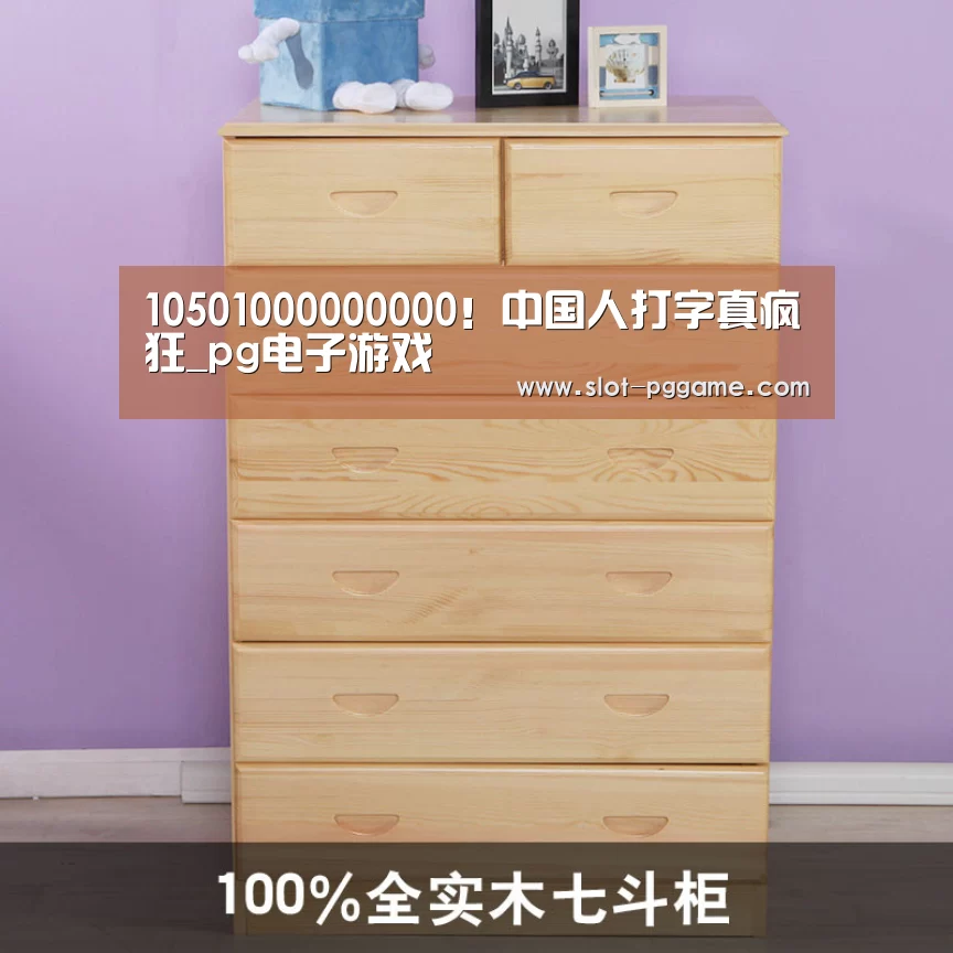 10501000000000!中国人打字真疯狂_pg电子游戏(图2) pg电子入口