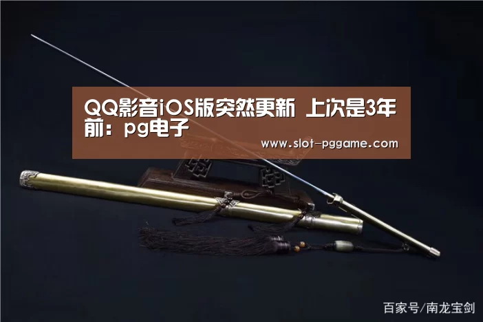 QQ影音iOS版突然更新 上次是3年前:pg电子(图1) pg电子游戏